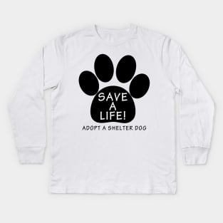 Save A Life: Adopt A Shelter Dog Kids Long Sleeve T-Shirt